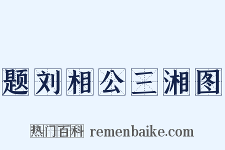 题刘相公三湘图是什么意思的图片